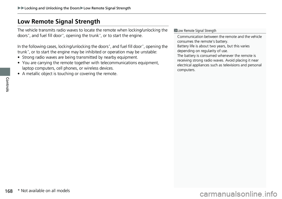 HONDA ACCORD SEDAN 2019  Owners Manual (in English) 168
uuLocking and Unlocking the Doors uLow Remote Signal Strength
Controls
Low Remote Signal Strength
The vehicle transmits radio waves to locate  the remote when locking/unlocking the 
doors*, and fu