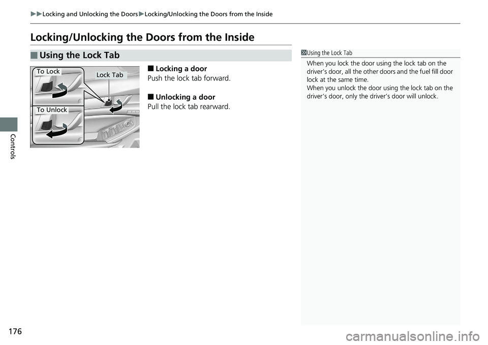 HONDA ACCORD SEDAN 2019 Owners Manual (in English) 176
uuLocking and Unlocking the Doors uLocking/Unlocking the Doors from the Inside
Controls
Locking/Unlocking the Doors from the Inside
■Locking a door
Push the lock tab forward.
■Unlocking a doo HONDA ACCORD SEDAN 2019 Owners Manual (in English) 176
uuLocking and Unlocking the Doors uLocking/Unlocking the Doors from the Inside
Controls
Locking/Unlocking the Doors from the Inside
■Locking a door
Push the lock tab forward.
■Unlocking a doo