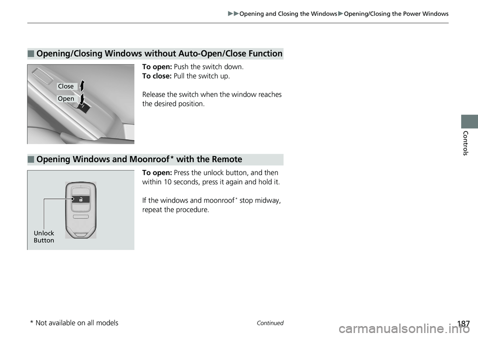 HONDA ACCORD SEDAN 2019 Owners Manual (in English) 187
uuOpening and Closing the Windows uOpening/Closing the Power Windows
Continued
Controls
To open: Push the switch down.
To close: Pull the switch up.
Release the switch when the window reaches
t HONDA ACCORD SEDAN 2019 Owners Manual (in English) 187
uuOpening and Closing the Windows uOpening/Closing the Power Windows
Continued
Controls
To open: Push the switch down.
To close: Pull the switch up.
Release the switch when the window reaches
t