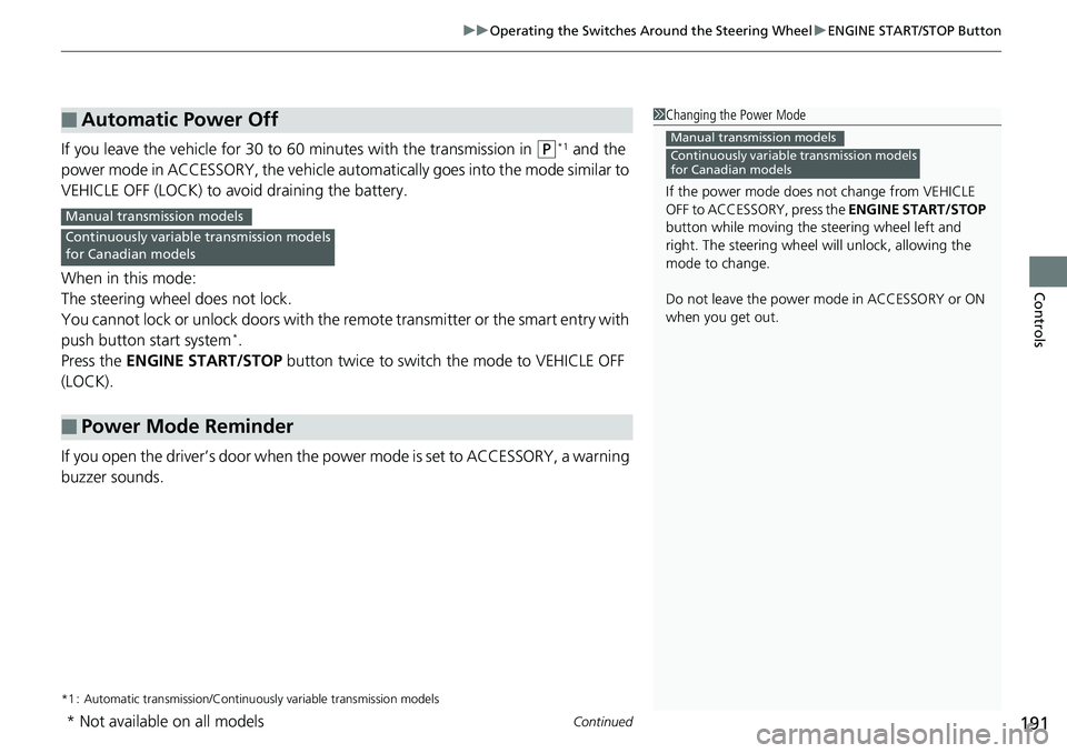HONDA ACCORD SEDAN 2019 Owners Manual (in English) Continued191
uuOperating the Switches Around the Steering Wheel uENGINE START/STOP Button
Controls
If you leave the vehicle for 30 to 60 minutes with the transmission in (P*1 and the
power mode in A HONDA ACCORD SEDAN 2019 Owners Manual (in English) Continued191
uuOperating the Switches Around the Steering Wheel uENGINE START/STOP Button
Controls
If you leave the vehicle for 30 to 60 minutes with the transmission in (P*1 and the
power mode in A