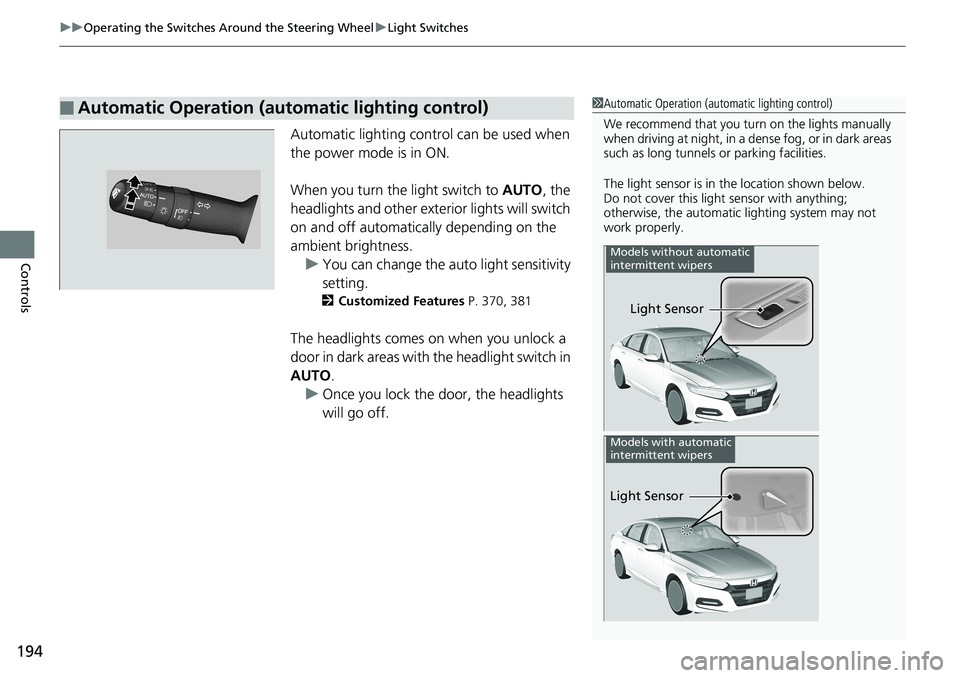 HONDA ACCORD SEDAN 2019   (in English) Owners Guide uuOperating the Switches Around the Steering Wheel uLight Switches
194
Controls
Automatic lighting control can be used when 
the power mode is in ON.
When you turn the light switch to  AUTO, the 
head
