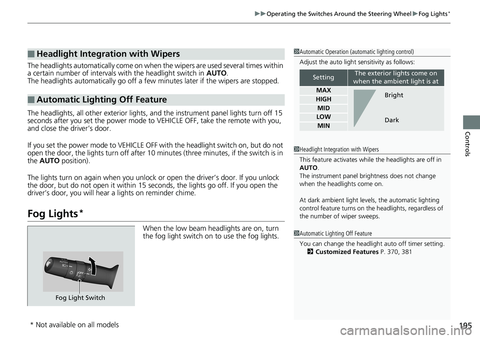 HONDA ACCORD SEDAN 2019 Owners Manual (in English) 195
uuOperating the Switches Around the Steering Wheel uFog Lights*
Controls
The headlights automatically come on when the wipers are used several times within
a certain number of intervals with the HONDA ACCORD SEDAN 2019 Owners Manual (in English) 195
uuOperating the Switches Around the Steering Wheel uFog Lights*
Controls
The headlights automatically come on when the wipers are used several times within
a certain number of intervals with the