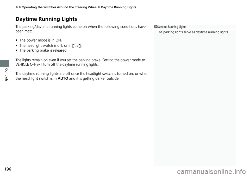 HONDA ACCORD SEDAN 2019 Owners Manual (in English) 196
uuOperating the Switches Around the Steering Wheel uDaytime Running Lights
Controls
Daytime Running Lights
The parking/daytime running lights come on when the following conditions have
been met: HONDA ACCORD SEDAN 2019 Owners Manual (in English) 196
uuOperating the Switches Around the Steering Wheel uDaytime Running Lights
Controls
Daytime Running Lights
The parking/daytime running lights come on when the following conditions have
been met: