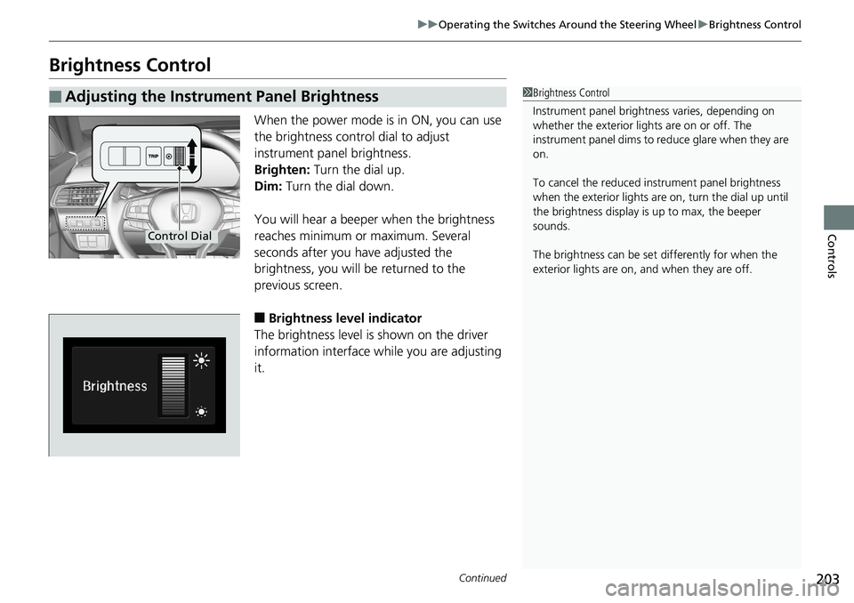 HONDA ACCORD SEDAN 2019 Owners Manual (in English) 203
uuOperating the Switches Around the Steering Wheel uBrightness Control
Continued
Controls
Brightness Control
When the power mode is in ON, you can use
the brightness control dial to adjust
instr HONDA ACCORD SEDAN 2019 Owners Manual (in English) 203
uuOperating the Switches Around the Steering Wheel uBrightness Control
Continued
Controls
Brightness Control
When the power mode is in ON, you can use
the brightness control dial to adjust
instr