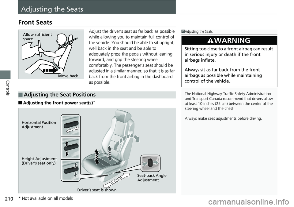 HONDA ACCORD SEDAN 2019  Owners Manual (in English) 210
Controls
Adjusting the Seats
Front Seats
Adjust the driver’s seat as far back as possible 
while allowing you to maintain full control of 
the vehicle. You should be able to sit upright, 
well b