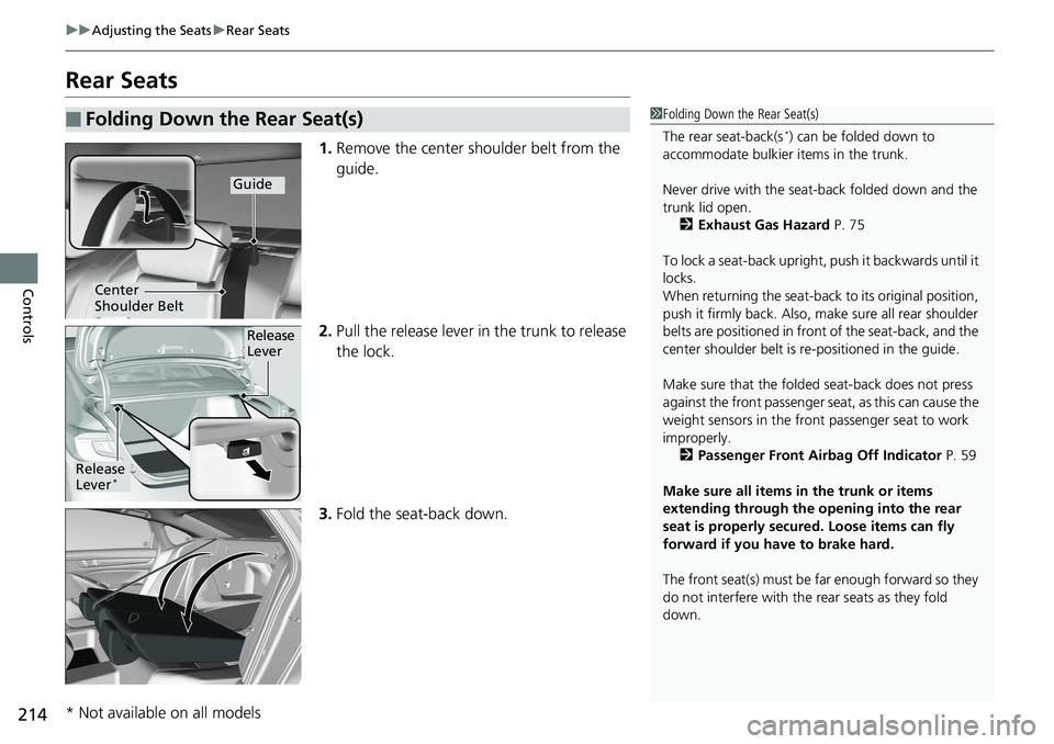 HONDA ACCORD SEDAN 2019  Owners Manual (in English) 214
uuAdjusting the Seats uRear Seats
Controls
Rear Seats
1. Remove the center shoulder belt from the 
guide.
2. Pull the release lever in  the trunk to release 
the lock.
3. Fold the seat-back down.
