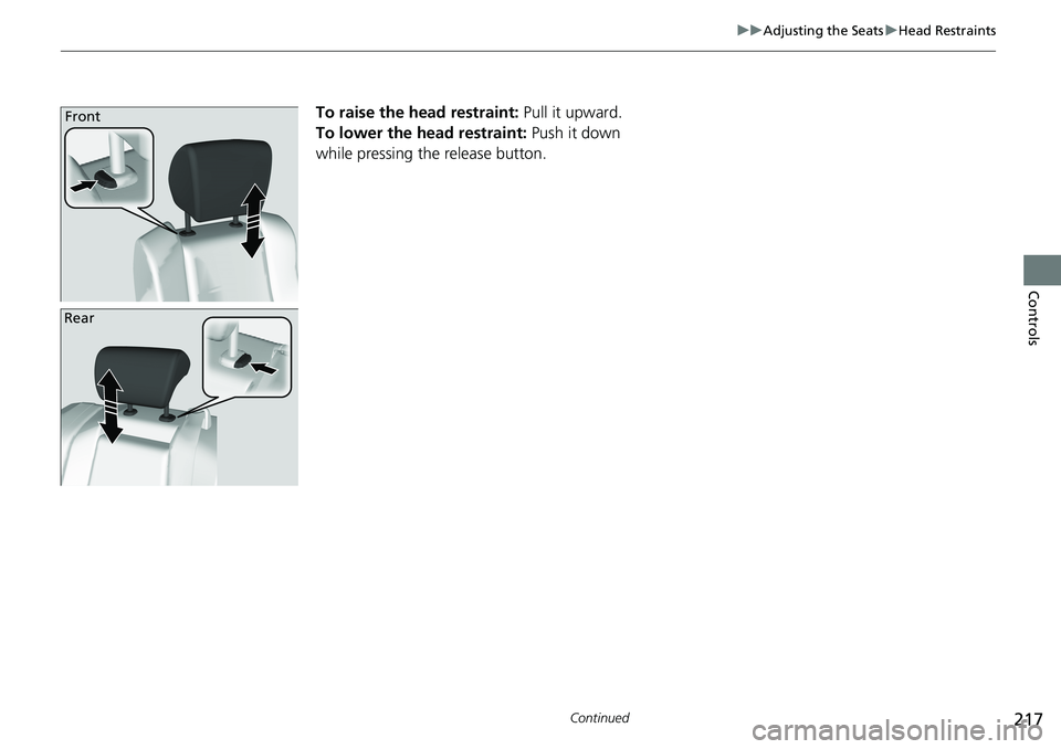 HONDA ACCORD SEDAN 2019  Owners Manual (in English) 217
uuAdjusting the Seats uHead Restraints
Continued
Controls
To raise the head restraint:  Pull it upward.
To lower the head restraint:  Push it down 
while pressing the release button.Front
Rear 