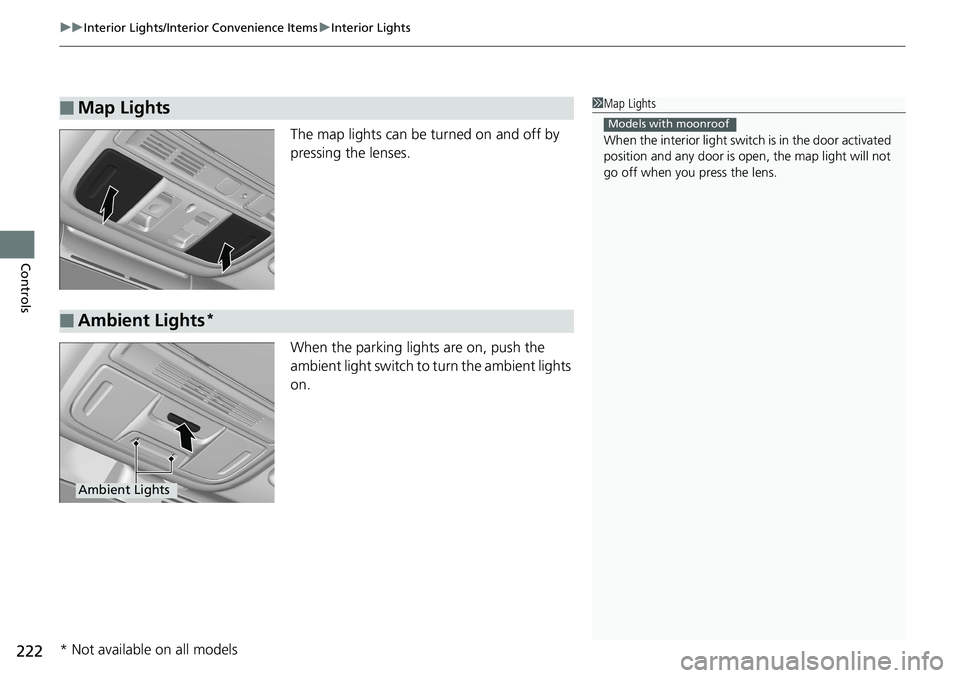 HONDA ACCORD SEDAN 2019  Owners Manual (in English) uuInterior Lights/Interior Convenience Items uInterior Lights
222
Controls
The map lights can be turned on and off by 
pressing the lenses.
When the parking lights are on, push the 
ambient light swit