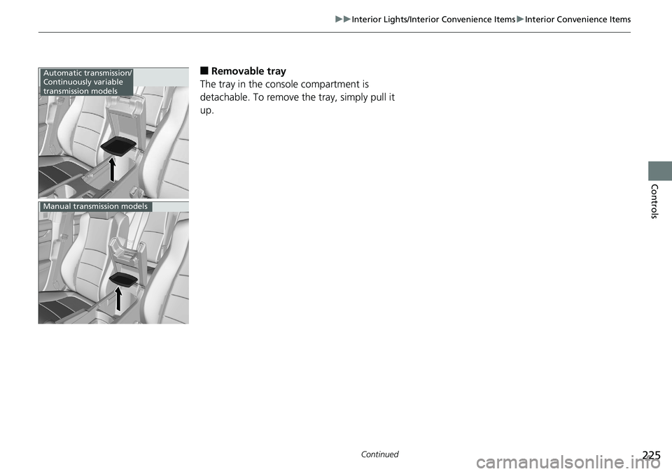 HONDA ACCORD SEDAN 2019  Owners Manual (in English) 225
uuInterior Lights/Interior Convenience Items uInterior Convenience Items
Continued
Controls
■Removable tray
The tray in the console compartment is 
detachable. To remove the tray, simply pull it