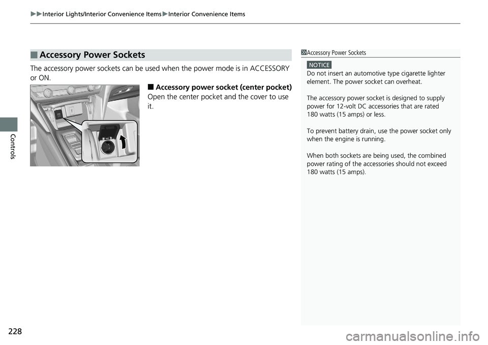 HONDA ACCORD SEDAN 2019  Owners Manual (in English) uuInterior Lights/Interior Convenience Items uInterior Convenience Items
228
Controls
The accessory power sockets can be used  when the power mode is in ACCESSORY 
or ON.
■Accessory power socket (ce
