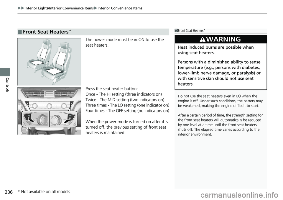 HONDA ACCORD SEDAN 2019  Owners Manual (in English) uuInterior Lights/Interior Convenience Items uInterior Convenience Items
236
Controls
The power mode must be in ON to use the 
seat heaters.
Press the seat heater button:
Once - The HI setting (three 