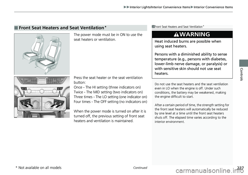 HONDA ACCORD SEDAN 2019  Owners Manual (in English) Continued237
uuInterior Lights/Interior Convenience Items uInterior Convenience Items
Controls
The power mode must be in ON to use the 
seat heaters or ventilation.
Press the seat heater or the seat v