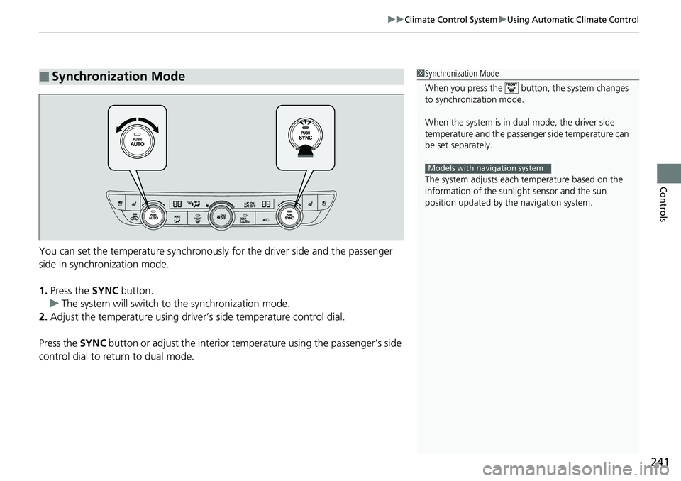 HONDA ACCORD SEDAN 2019   (in English) Owners Guide 241
uuClimate Control System uUsing Automatic Climate Control
Controls
You can set the temperature synchronously for the driver side and the passenger 
side in synchronization mode.
1. Press the  SYNC