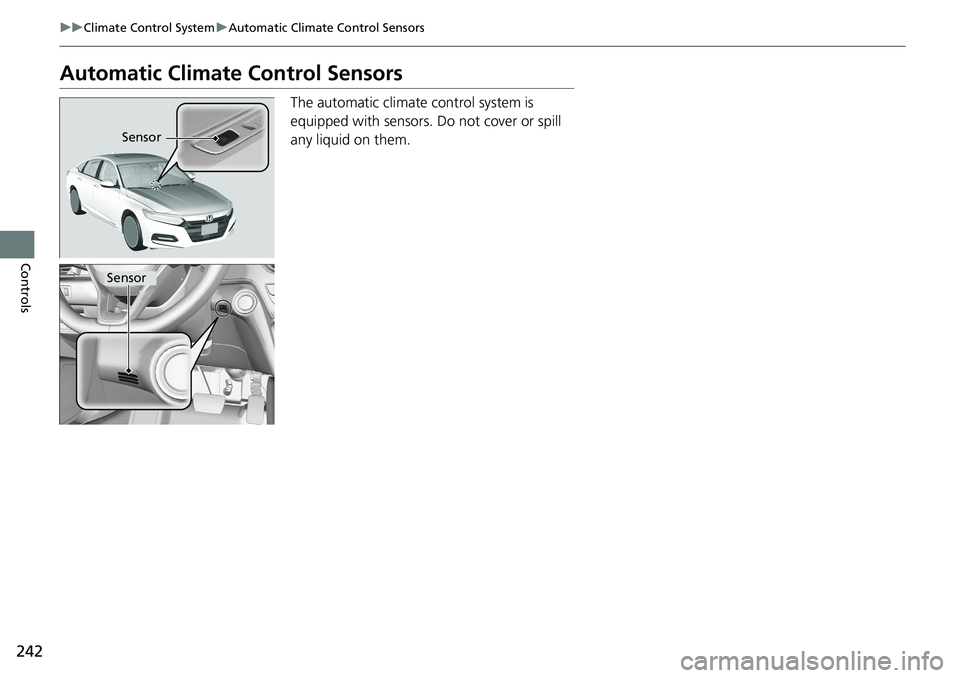HONDA ACCORD SEDAN 2019   (in English) Owners Guide 242
uuClimate Control System uAutomatic Climate Control Sensors
Controls
Automatic Climate Control Sensors
The automatic climate control system is 
equipped with sensors. Do not cover or spill 
any li