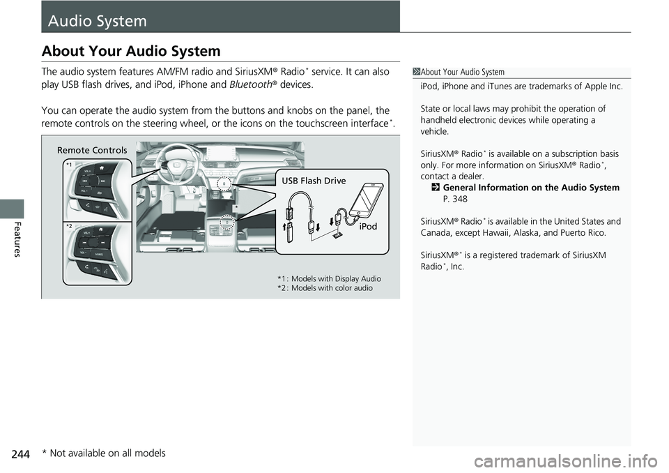 HONDA ACCORD SEDAN 2019  Owners Manual (in English) 244
Features
Audio System
About Your Audio System
The audio system features AM/FM radio and SiriusXM® Radio* service. It can also 
play USB flash drives, and iPod, iPhone and  Bluetooth® devices.
Yo