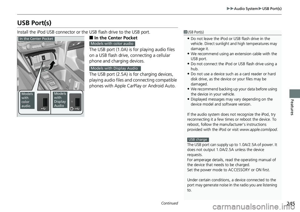 HONDA ACCORD SEDAN 2019 Owners Manual (in English) 245
uuAudio System uUSB Port(s)
Continued
Features
USB Port(s)
Install the iPod USB connector or the USB flash drive to the USB port.
■In the Center Pocket
The USB port (1.0A) is for playing audio f HONDA ACCORD SEDAN 2019 Owners Manual (in English) 245
uuAudio System uUSB Port(s)
Continued
Features
USB Port(s)
Install the iPod USB connector or the USB flash drive to the USB port.
■In the Center Pocket
The USB port (1.0A) is for playing audio f