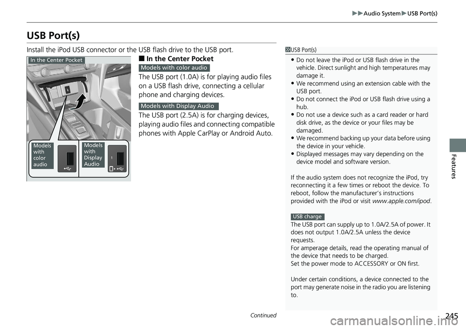HONDA ACCORD SEDAN 2019  Owners Manual (in English) 245
uuAudio System uUSB Port(s)
Continued
Features
USB Port(s)
Install the iPod USB connector or the USB flash drive to the USB port.
■In the Center Pocket
The USB port (1.0A) is for playing audio f