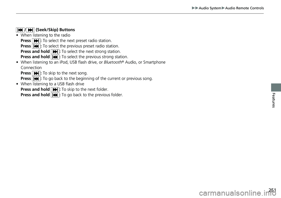 HONDA ACCORD SEDAN 2019 Owners Manual (in English) 251
uuAudio System uAudio Remote Controls
Features
/ (Seek/Skip) Buttons
• When listening to the radio
Press : To select the next preset radio station.
Press : To select the previous preset radio HONDA ACCORD SEDAN 2019 Owners Manual (in English) 251
uuAudio System uAudio Remote Controls
Features
/ (Seek/Skip) Buttons
• When listening to the radio
Press : To select the next preset radio station.
Press : To select the previous preset radio