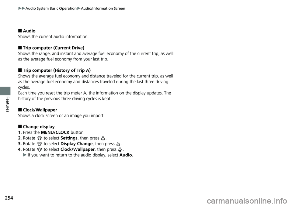 HONDA ACCORD SEDAN 2019 Owners Manual (in English) 254
uuAudio System Basic Operation uAudio/Information Screen
Features
■Audio
Shows the current audio information.
■Trip computer (Current Drive)
Shows the range, and instant and average fu el econ HONDA ACCORD SEDAN 2019 Owners Manual (in English) 254
uuAudio System Basic Operation uAudio/Information Screen
Features
■Audio
Shows the current audio information.
■Trip computer (Current Drive)
Shows the range, and instant and average fu el econ