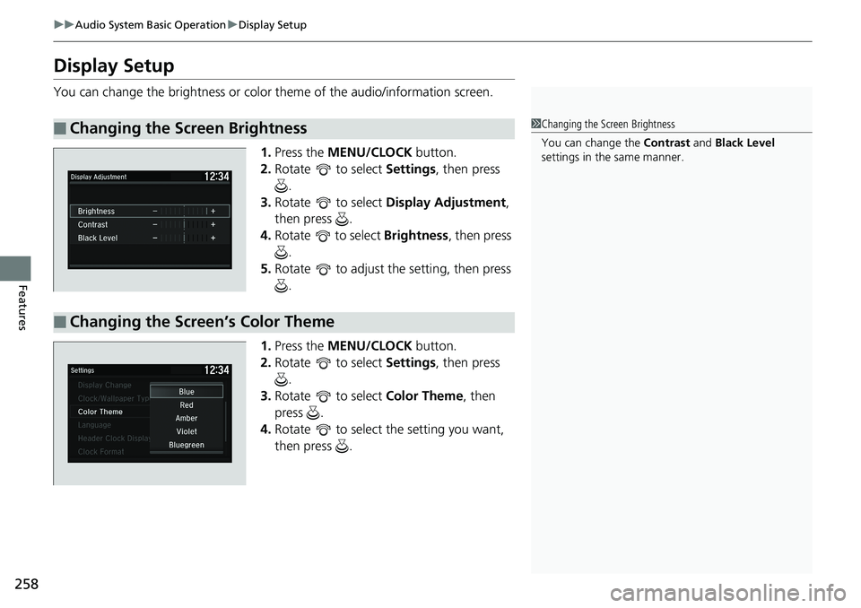 HONDA ACCORD SEDAN 2019 Owners Manual (in English) 258
uuAudio System Basic Operation uDisplay Setup
Features
Display Setup
You can change the brightness or color theme of the audio/information screen.
1.Press the MENU/CLOCK button.
2. Rotate to s HONDA ACCORD SEDAN 2019 Owners Manual (in English) 258
uuAudio System Basic Operation uDisplay Setup
Features
Display Setup
You can change the brightness or color theme of the audio/information screen.
1.Press the MENU/CLOCK button.
2. Rotate to s
