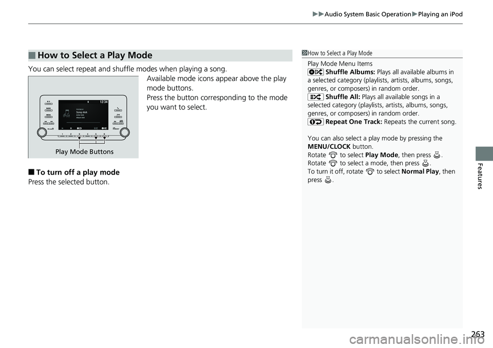 HONDA ACCORD SEDAN 2019 Owners Manual (in English) 263
uuAudio System Basic Operation uPlaying an iPod
Features
You can select repeat and shuffle modes when playing a song.
Available mode icons appear above the play
mode buttons.
Press the button cor HONDA ACCORD SEDAN 2019 Owners Manual (in English) 263
uuAudio System Basic Operation uPlaying an iPod
Features
You can select repeat and shuffle modes when playing a song.
Available mode icons appear above the play
mode buttons.
Press the button cor
