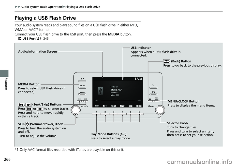 HONDA ACCORD SEDAN 2019 Owners Manual (in English) 266
uuAudio System Basic Operation uPlaying a USB Flash Drive
Features
Playing a USB Flash Drive
Your audio system reads and plays sound files on a USB flash drive in either MP3,
WMA or AAC*1 format. HONDA ACCORD SEDAN 2019 Owners Manual (in English) 266
uuAudio System Basic Operation uPlaying a USB Flash Drive
Features
Playing a USB Flash Drive
Your audio system reads and plays sound files on a USB flash drive in either MP3,
WMA or AAC*1 format.