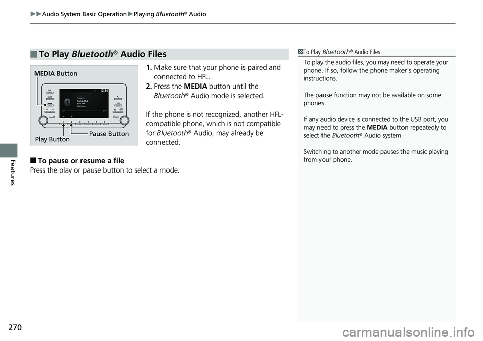 HONDA ACCORD SEDAN 2019 Owners Manual (in English) uuAudio System Basic Operation uPlaying Bluetooth ® Audio
270
Features
1. Make sure that your phone is paired and
connected to HFL.
2. Press the MEDIA button until the
Bluetooth ® Audio mode is HONDA ACCORD SEDAN 2019 Owners Manual (in English) uuAudio System Basic Operation uPlaying Bluetooth ® Audio
270
Features
1. Make sure that your phone is paired and
connected to HFL.
2. Press the MEDIA button until the
Bluetooth ® Audio mode is