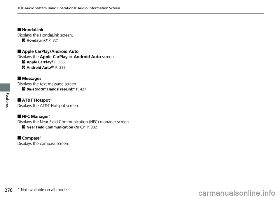HONDA ACCORD SEDAN 2019 Owners Manual (in English) 276
uuAudio System Basic Operation uAudio/Information Screen
Features
■HondaLink
Displays the H ondaLink screen.
2HondaLink ® P. 321
■Apple CarPlay/Android Auto
Displays the Apple CarPlay or An HONDA ACCORD SEDAN 2019 Owners Manual (in English) 276
uuAudio System Basic Operation uAudio/Information Screen
Features
■HondaLink
Displays the H ondaLink screen.
2HondaLink ® P. 321
■Apple CarPlay/Android Auto
Displays the Apple CarPlay or An