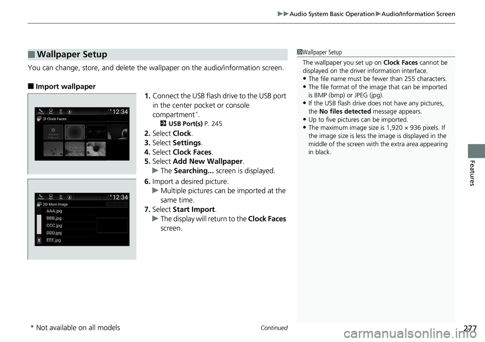 HONDA ACCORD SEDAN 2019 Owners Manual (in English) Continued277
uuAudio System Basic Operation uAudio/Information Screen
Features
You can change, store, and delete the wa llpaper on the audio/information screen.
■Import wallpaper
1.Connect the USB f HONDA ACCORD SEDAN 2019 Owners Manual (in English) Continued277
uuAudio System Basic Operation uAudio/Information Screen
Features
You can change, store, and delete the wa llpaper on the audio/information screen.
■Import wallpaper
1.Connect the USB f