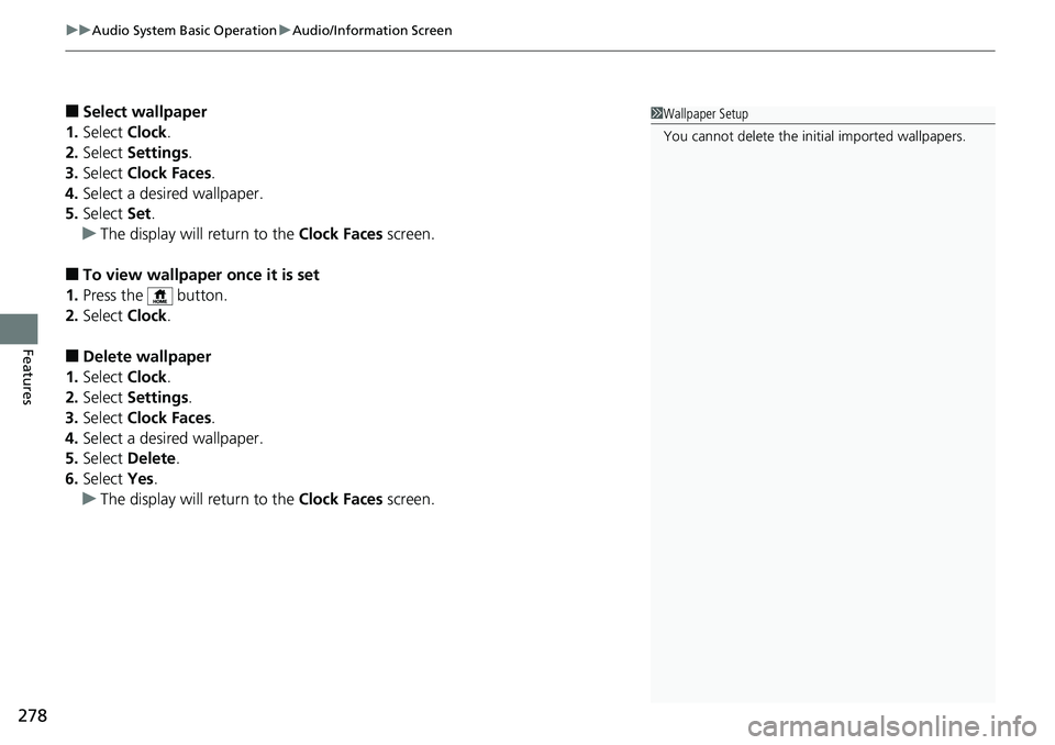 HONDA ACCORD SEDAN 2019 Owners Manual (in English) uuAudio System Basic Operation uAudio/Information Screen
278
Features
■Select wallpaper
1. Select Clock.
2. Select Settings .
3. Select Clock Faces .
4. Select a desired wallpaper.
5. Select Set HONDA ACCORD SEDAN 2019 Owners Manual (in English) uuAudio System Basic Operation uAudio/Information Screen
278
Features
■Select wallpaper
1. Select Clock.
2. Select Settings .
3. Select Clock Faces .
4. Select a desired wallpaper.
5. Select Set