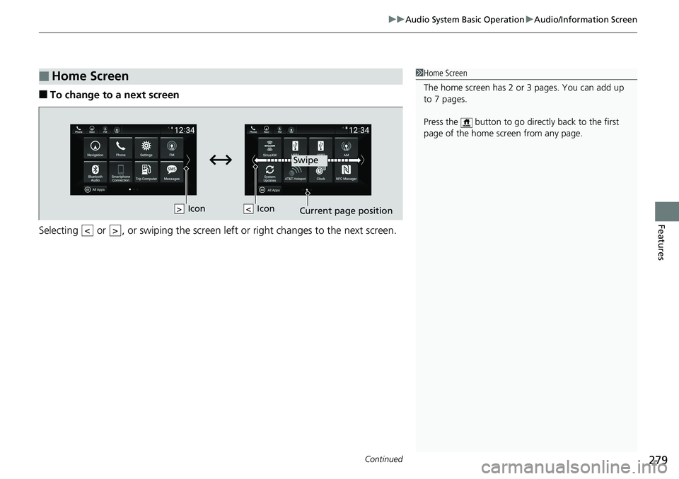 HONDA ACCORD SEDAN 2019  Owners Manual (in English) Continued279
uuAudio System Basic Operation uAudio/Information Screen
Features
■To change to a next screen
Selecting   or  , or swiping the screen le ft or right changes to the next screen.
■Home 