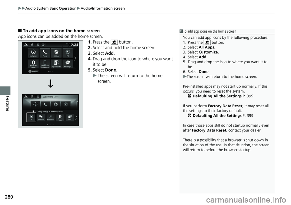 HONDA ACCORD SEDAN 2019 Owners Manual (in English) uuAudio System Basic Operation uAudio/Information Screen
280
Features
■To add app icons on the home screen
App icons can be added on the home screen. 1.Press the button.
2. Select and hold the hom HONDA ACCORD SEDAN 2019 Owners Manual (in English) uuAudio System Basic Operation uAudio/Information Screen
280
Features
■To add app icons on the home screen
App icons can be added on the home screen. 1.Press the button.
2. Select and hold the hom