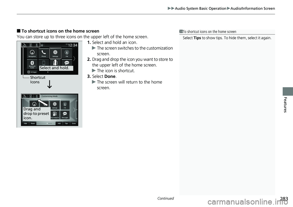 HONDA ACCORD SEDAN 2019  Owners Manual (in English) Continued283
uuAudio System Basic Operation uAudio/Information Screen
Features
■To shortcut icons on the home screen
You can store up to three icons on the upper left of the home screen. 1.Select an