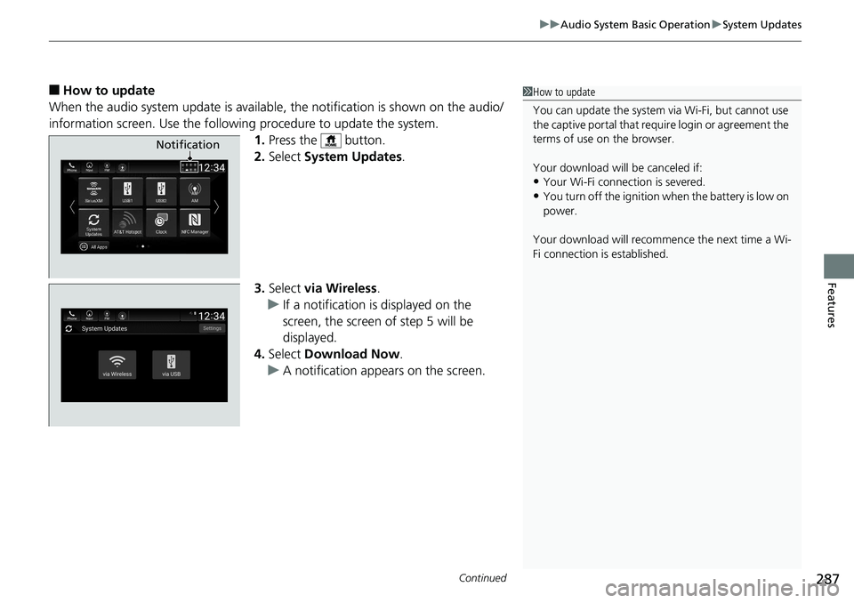 HONDA ACCORD SEDAN 2019  Owners Manual (in English) Continued287
uuAudio System Basic Operation uSystem Updates
Features
■How to update
When the audio system update  is available, the notification is shown on the audio/
information screen. Use the fo