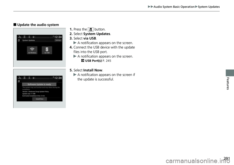 HONDA ACCORD SEDAN 2019 Owners Manual (in English) 291
uuAudio System Basic Operation uSystem Updates
Features
■Update the audio system
1.Press the button.
2. Select System Updates .
3. Select via USB .
u A notification appears on the screen.
4. HONDA ACCORD SEDAN 2019 Owners Manual (in English) 291
uuAudio System Basic Operation uSystem Updates
Features
■Update the audio system
1.Press the button.
2. Select System Updates .
3. Select via USB .
u A notification appears on the screen.
4.