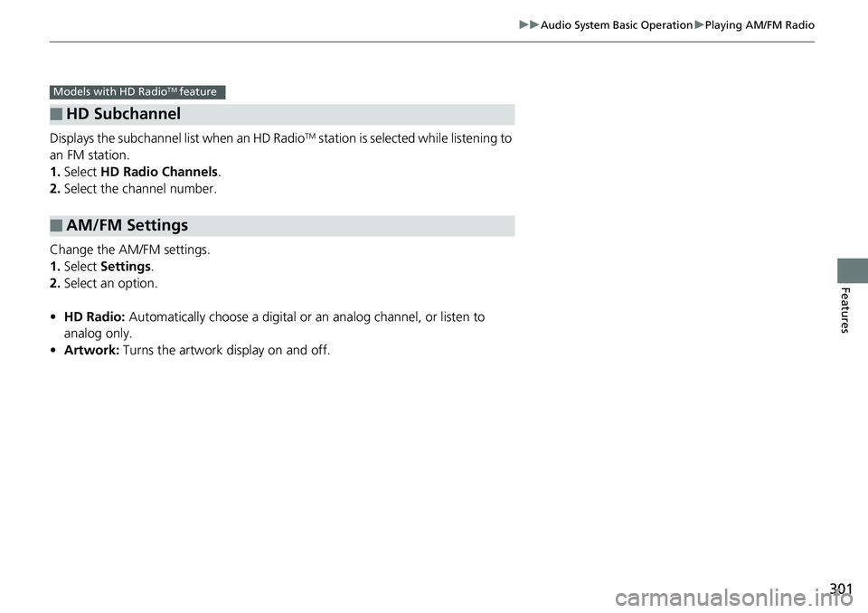 HONDA ACCORD SEDAN 2019 Owners Manual (in English) 301
uuAudio System Basic Operation uPlaying AM/FM Radio
Features
Displays the subchannel list when an HD RadioTM station is selected while listening to
an FM station.
1. Select HD Radio Channels.
2. HONDA ACCORD SEDAN 2019 Owners Manual (in English) 301
uuAudio System Basic Operation uPlaying AM/FM Radio
Features
Displays the subchannel list when an HD RadioTM station is selected while listening to
an FM station.
1. Select HD Radio Channels.
2.