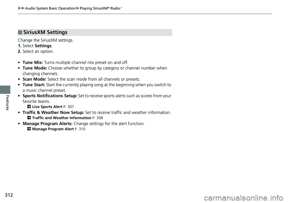 HONDA ACCORD SEDAN 2019 Owners Manual (in English) 312
uuAudio System Basic Operation uPlaying SiriusXM ® Radio*
Features
Change the SiriusXM settings.
1. Select Settings .
2. Select an option.
• Tune Mix: Turns multiple channel mix preset on and HONDA ACCORD SEDAN 2019 Owners Manual (in English) 312
uuAudio System Basic Operation uPlaying SiriusXM ® Radio*
Features
Change the SiriusXM settings.
1. Select Settings .
2. Select an option.
• Tune Mix: Turns multiple channel mix preset on and