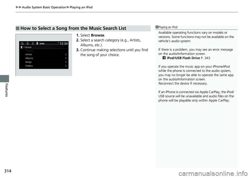 HONDA ACCORD SEDAN 2019 Owners Manual (in English) uuAudio System Basic Operation uPlaying an iPod
314
Features
1. Select Browse .
2. Select a search catego ry (e.g., Artists,
Albums, etc.).
3. Continue making selections until you find
the song of HONDA ACCORD SEDAN 2019 Owners Manual (in English) uuAudio System Basic Operation uPlaying an iPod
314
Features
1. Select Browse .
2. Select a search catego ry (e.g., Artists,
Albums, etc.).
3. Continue making selections until you find
the song of