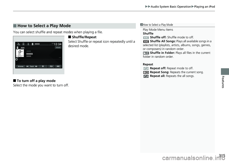HONDA ACCORD SEDAN 2019 Owners Manual (in English) 315
uuAudio System Basic Operation uPlaying an iPod
Features
You can select shuffle and repeat modes when playing a file.
■Shuffle/Repeat
Select Shuffle or repeat icon repeatedly until a
desired mo HONDA ACCORD SEDAN 2019 Owners Manual (in English) 315
uuAudio System Basic Operation uPlaying an iPod
Features
You can select shuffle and repeat modes when playing a file.
■Shuffle/Repeat
Select Shuffle or repeat icon repeatedly until a
desired mo