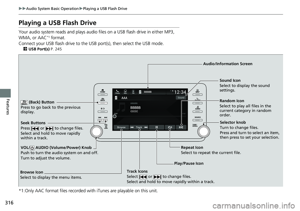 HONDA ACCORD SEDAN 2019 Owners Manual (in English) 316
uuAudio System Basic Operation uPlaying a USB Flash Drive
Features
Playing a USB Flash Drive
Your audio system reads and plays audio f iles on a USB flash drive in either MP3,
WMA, or AAC*1 forma HONDA ACCORD SEDAN 2019 Owners Manual (in English) 316
uuAudio System Basic Operation uPlaying a USB Flash Drive
Features
Playing a USB Flash Drive
Your audio system reads and plays audio f iles on a USB flash drive in either MP3,
WMA, or AAC*1 forma