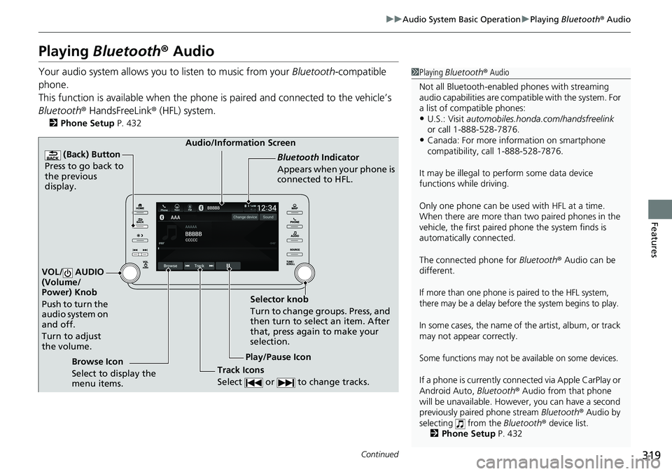 HONDA ACCORD SEDAN 2019 Owners Manual (in English) 319
uuAudio System Basic Operation uPlaying Bluetooth ® Audio
Continued
Features
Playing Bluetooth ® Audio
Your audio system allows you to listen to music from your Bluetooth-compatible
phone.
T HONDA ACCORD SEDAN 2019 Owners Manual (in English) 319
uuAudio System Basic Operation uPlaying Bluetooth ® Audio
Continued
Features
Playing Bluetooth ® Audio
Your audio system allows you to listen to music from your Bluetooth-compatible
phone.
T