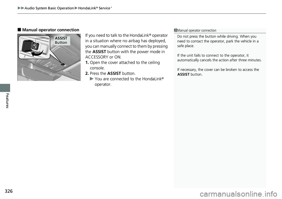 HONDA ACCORD SEDAN 2019 Owners Manual (in English) uuAudio System Basic Operation uHondaLink ® Service*
326
Features
â– Manual operator connection
If you need to talk to the HondaLink ® operator
in a situation where no airbag has deployed,
you can HONDA ACCORD SEDAN 2019 Owners Manual (in English) uuAudio System Basic Operation uHondaLink ® Service*
326
Features
â– Manual operator connection
If you need to talk to the HondaLink ® operator
in a situation where no airbag has deployed,
you can
