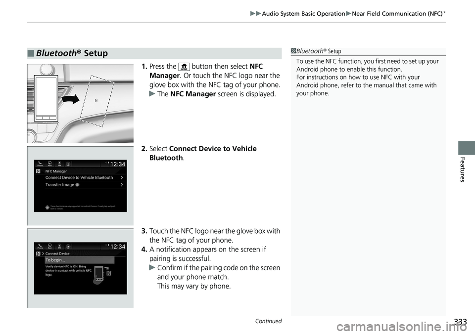 HONDA ACCORD SEDAN 2019 Owners Manual (in English) Continued333
uuAudio System Basic Operation uNear Field Communication (NFC)*
Features
1. Press the button then select NFC
Manager . Or touch the NFC logo near the
glove box with the NFC tag of yo HONDA ACCORD SEDAN 2019 Owners Manual (in English) Continued333
uuAudio System Basic Operation uNear Field Communication (NFC)*
Features
1. Press the button then select NFC
Manager . Or touch the NFC logo near the
glove box with the NFC tag of yo