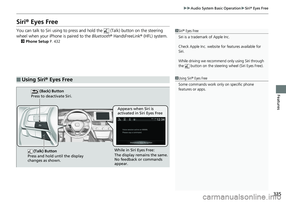HONDA ACCORD SEDAN 2019 Owners Manual (in English) 335
uuAudio System Basic Operation uSiri ® Eyes Free
Features
Siri® Eyes Free
You can talk to Siri using to press and hold the (Talk) button on the steering
wheel when your iPhone is paired to HONDA ACCORD SEDAN 2019 Owners Manual (in English) 335
uuAudio System Basic Operation uSiri ® Eyes Free
Features
Siri® Eyes Free
You can talk to Siri using to press and hold the (Talk) button on the steering
wheel when your iPhone is paired to