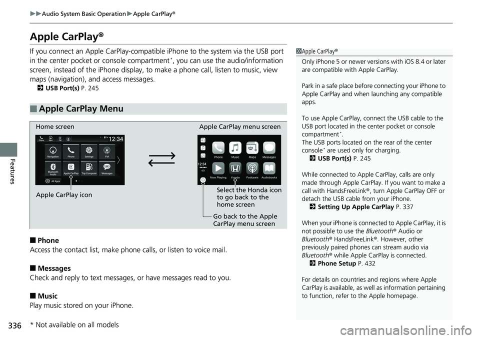 HONDA ACCORD SEDAN 2019 Owners Manual (in English) 336
uuAudio System Basic Operation uApple CarPlay ®
Features
Apple CarPlay ®
If you connect an Apple CarPlay-compatible iPhone to the system via the USB port
in the center pocket or console compar HONDA ACCORD SEDAN 2019 Owners Manual (in English) 336
uuAudio System Basic Operation uApple CarPlay ®
Features
Apple CarPlay ®
If you connect an Apple CarPlay-compatible iPhone to the system via the USB port
in the center pocket or console compar