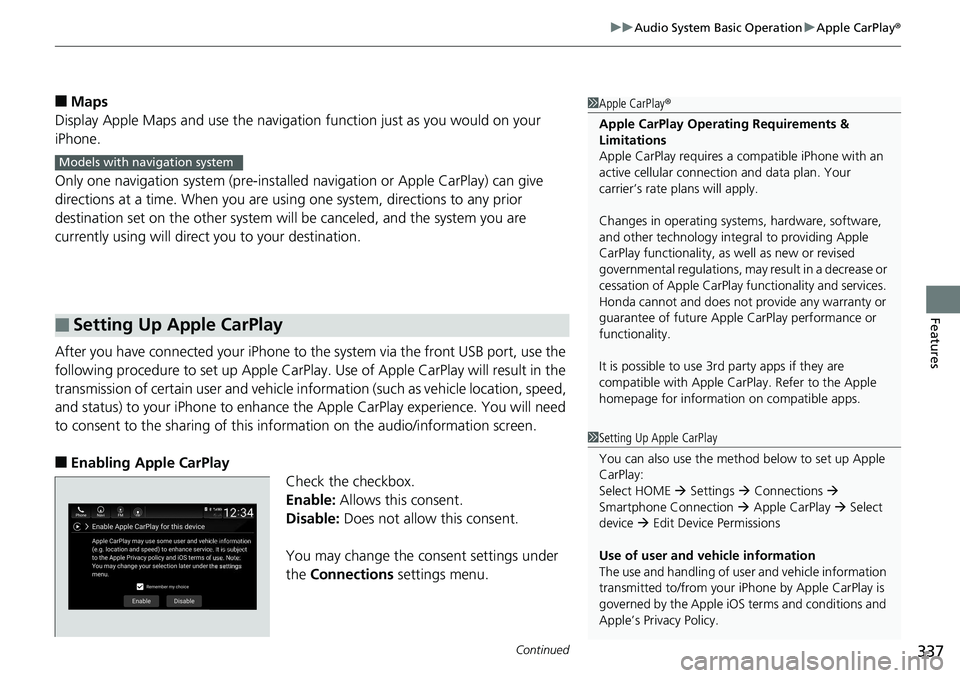 HONDA ACCORD SEDAN 2019 Owners Manual (in English) Continued337
uuAudio System Basic Operation uApple CarPlay ®
Features
■Maps
Display Apple Maps and use the navigation function just as you would on your
iPhone.
Only one navigation system (pre-ins HONDA ACCORD SEDAN 2019 Owners Manual (in English) Continued337
uuAudio System Basic Operation uApple CarPlay ®
Features
■Maps
Display Apple Maps and use the navigation function just as you would on your
iPhone.
Only one navigation system (pre-ins