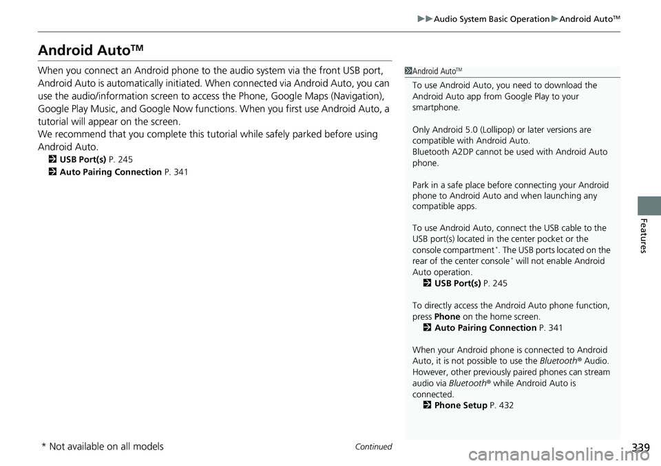 HONDA ACCORD SEDAN 2019 Owners Manual (in English) 339
uuAudio System Basic Operation uAndroid AutoTM
Continued
Features
Android AutoTM
When you connect an Android phone to the audio system via the front USB port,
Android Auto is automatically initia HONDA ACCORD SEDAN 2019 Owners Manual (in English) 339
uuAudio System Basic Operation uAndroid AutoTM
Continued
Features
Android AutoTM
When you connect an Android phone to the audio system via the front USB port,
Android Auto is automatically initia