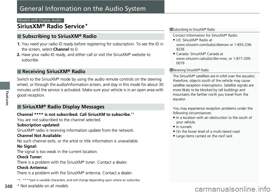 HONDA ACCORD SEDAN 2019 Owners Manual (in English) 348
Features
General Information on the Audio System
SiriusXM® Radio Service*
1. You need your radio ID ready before registering for subscription. To see the ID in
the screen, select Channel to 0. HONDA ACCORD SEDAN 2019 Owners Manual (in English) 348
Features
General Information on the Audio System
SiriusXM® Radio Service*
1. You need your radio ID ready before registering for subscription. To see the ID in
the screen, select Channel to 0.