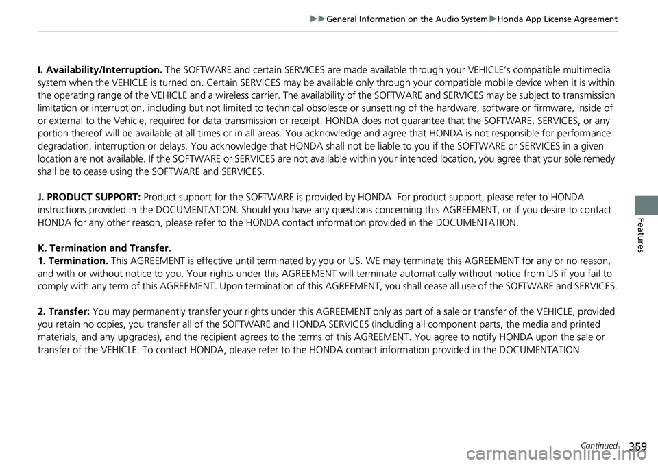HONDA ACCORD SEDAN 2019 Owners Manual (in English) 359
uuGeneral Information on the Audio System uHonda App License Agreement
Continued
Features
I. Availability/Interruption. The SOFTWARE and certain SERVICES are made availa ble through your VEHICLEâ HONDA ACCORD SEDAN 2019 Owners Manual (in English) 359
uuGeneral Information on the Audio System uHonda App License Agreement
Continued
Features
I. Availability/Interruption. The SOFTWARE and certain SERVICES are made availa ble through your VEHICLEâ