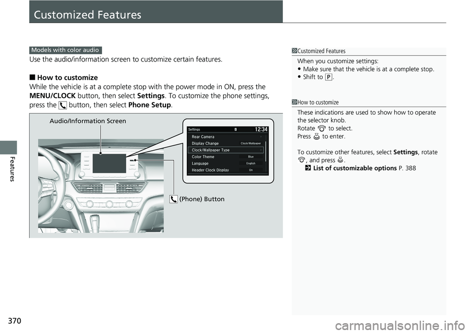 HONDA ACCORD SEDAN 2019  Owners Manual (in English) 370
Features
Customized Features
Use the audio/information screen to customize certain features.
■How to customize
While the vehicle is at a complete stop  with the power mode in ON, press the 
MENU
